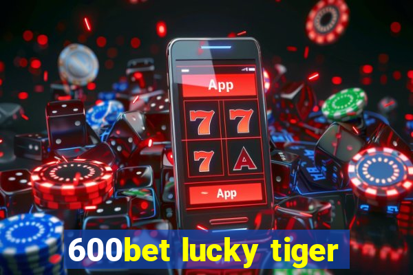 600bet lucky tiger