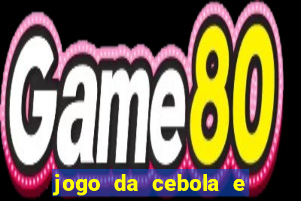 jogo da cebola e da berinjela