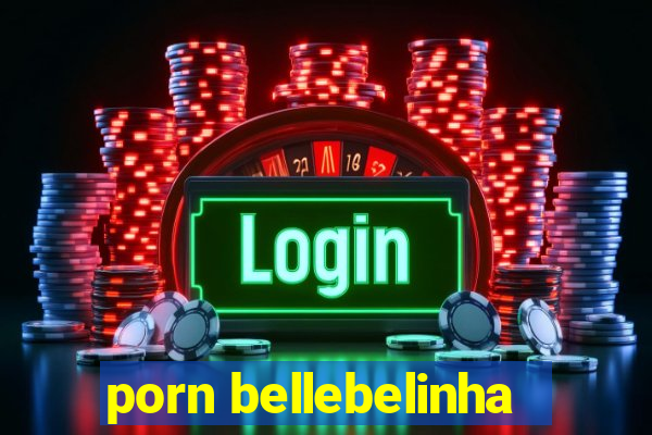 porn bellebelinha