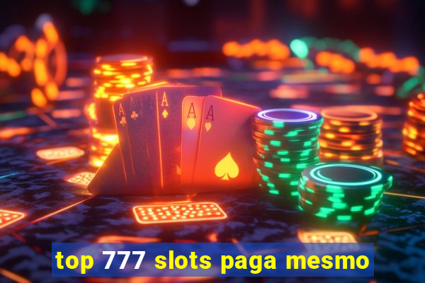 top 777 slots paga mesmo