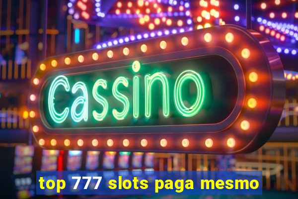 top 777 slots paga mesmo