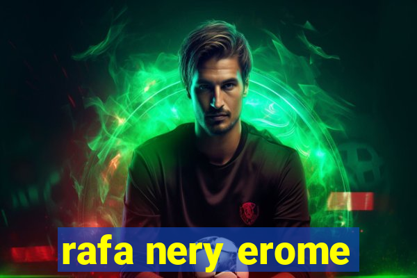 rafa nery erome