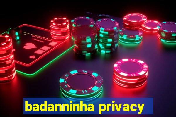 badanninha privacy