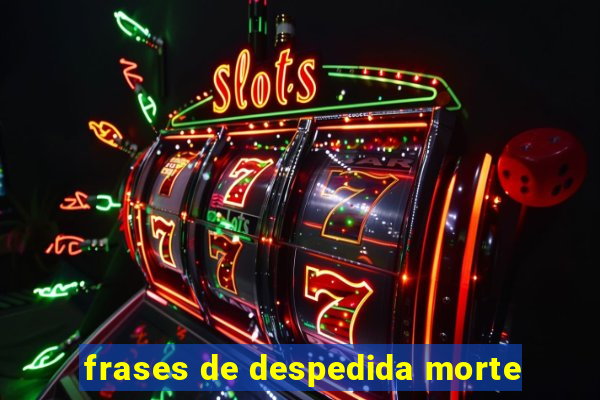 frases de despedida morte