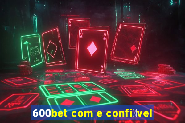 600bet com e confi谩vel