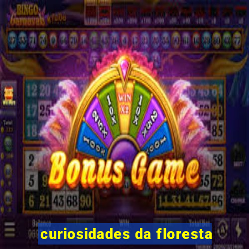 curiosidades da floresta