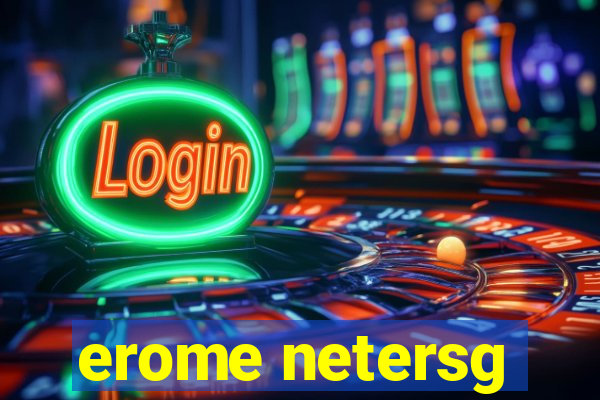 erome netersg