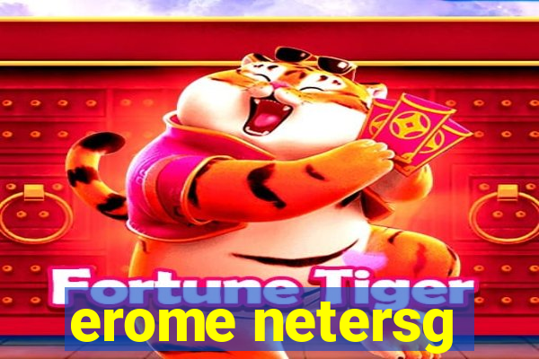 erome netersg