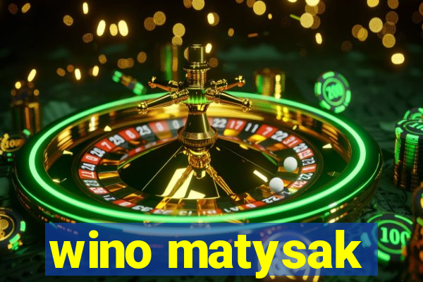 wino matysak