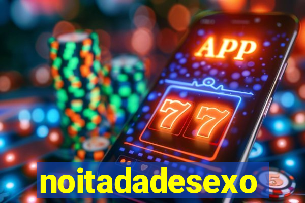 noitadadesexo