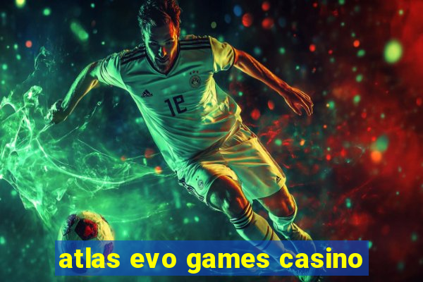 atlas evo games casino