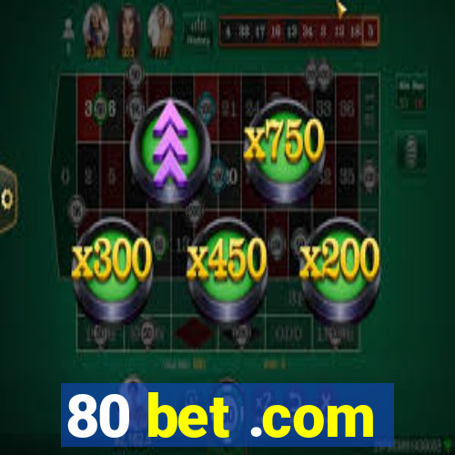 80 bet .com