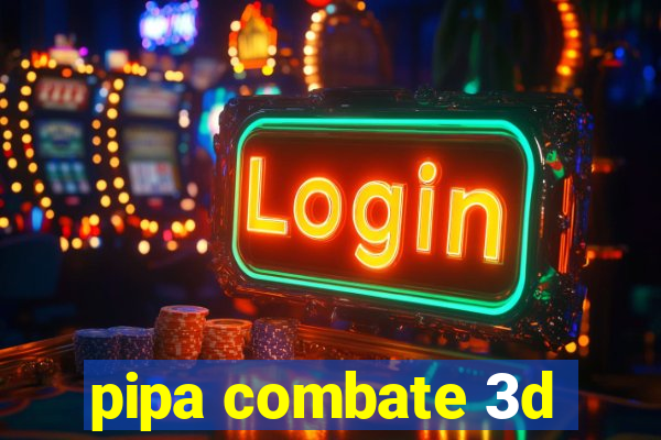 pipa combate 3d