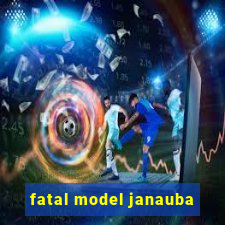 fatal model janauba