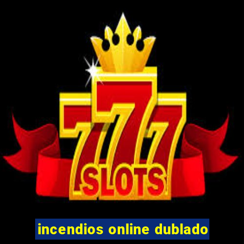 incendios online dublado