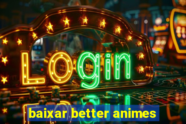 baixar better animes