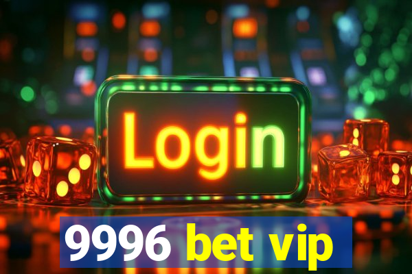 9996 bet vip