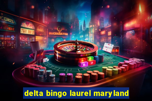 delta bingo laurel maryland