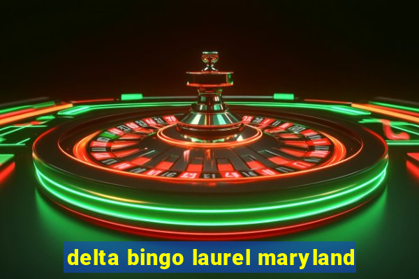 delta bingo laurel maryland