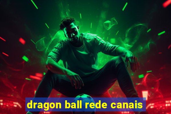 dragon ball rede canais