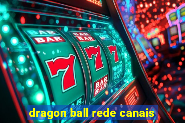 dragon ball rede canais