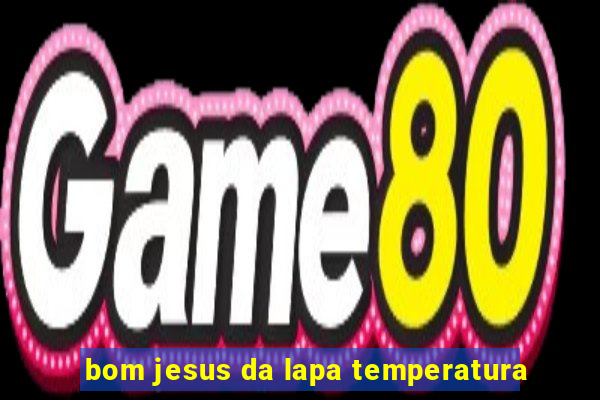 bom jesus da lapa temperatura