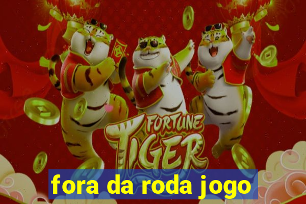 fora da roda jogo