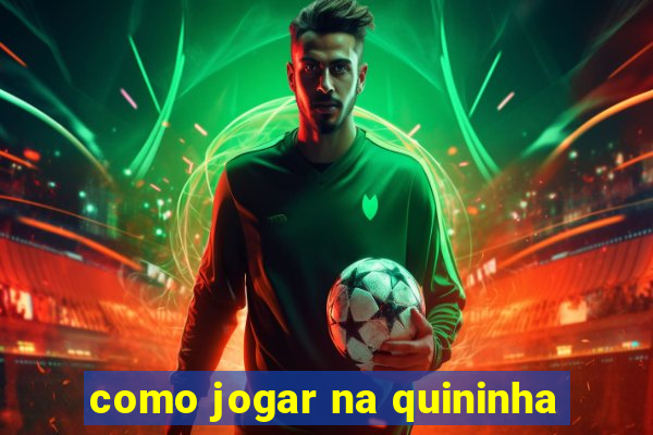 como jogar na quininha