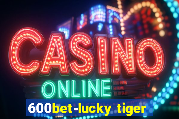 600bet-lucky tiger