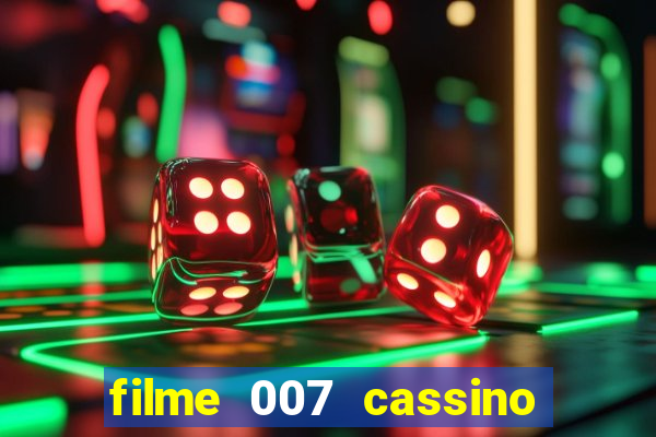 filme 007 cassino royale completo dublado