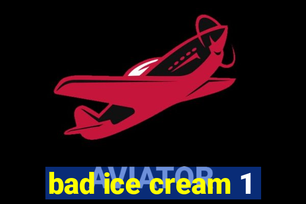 bad ice cream 1