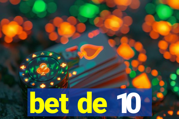 bet de 10