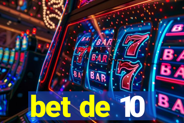 bet de 10