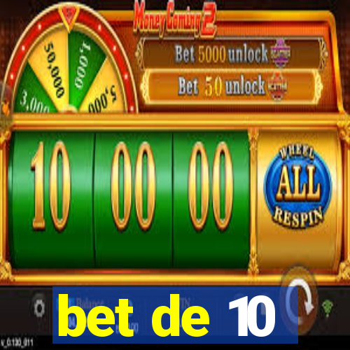 bet de 10