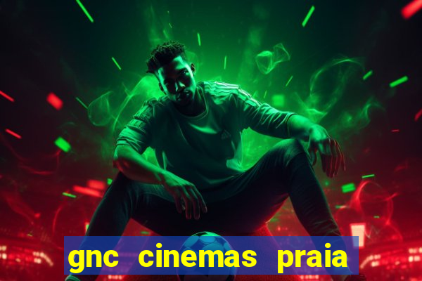 gnc cinemas praia de belas