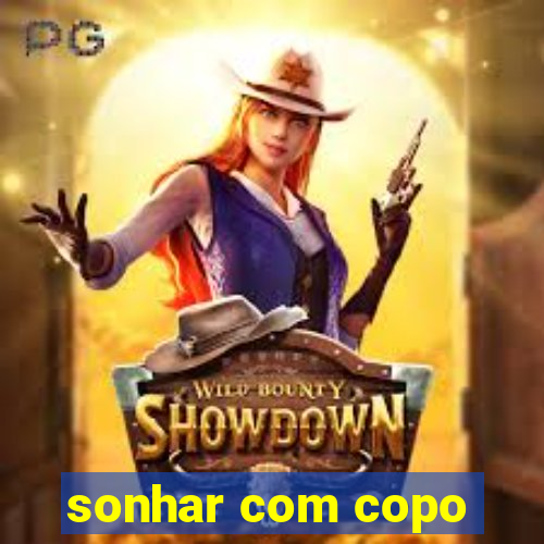 sonhar com copo