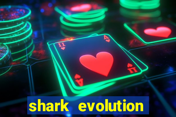 shark evolution dinheiro infinito