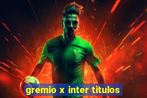 gremio x inter titulos