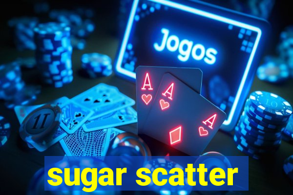 sugar scatter