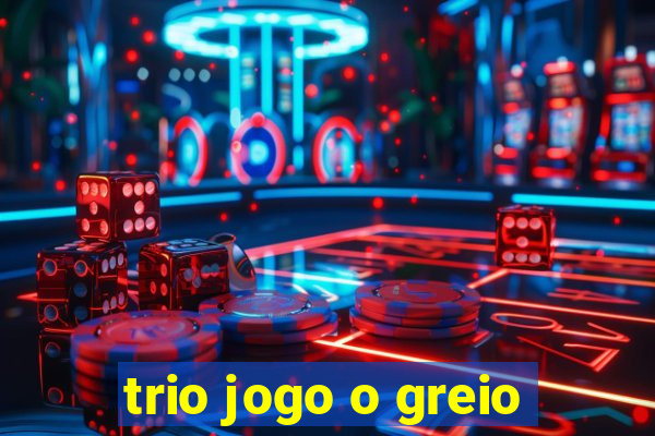 trio jogo o greio