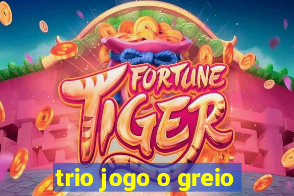 trio jogo o greio