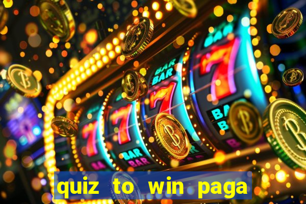 quiz to win paga mesmo quiz paga mesmo