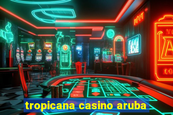 tropicana casino aruba