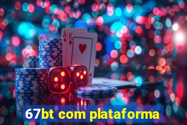 67bt com plataforma