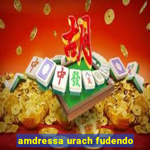 amdressa urach fudendo