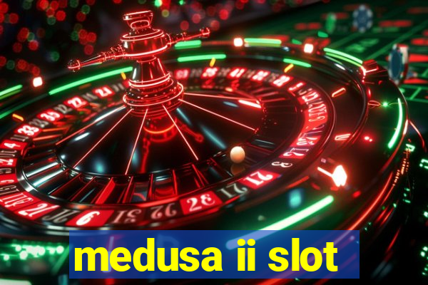 medusa ii slot