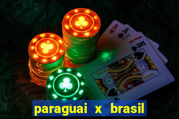 paraguai x brasil ao vivo