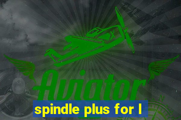 spindle plus for l