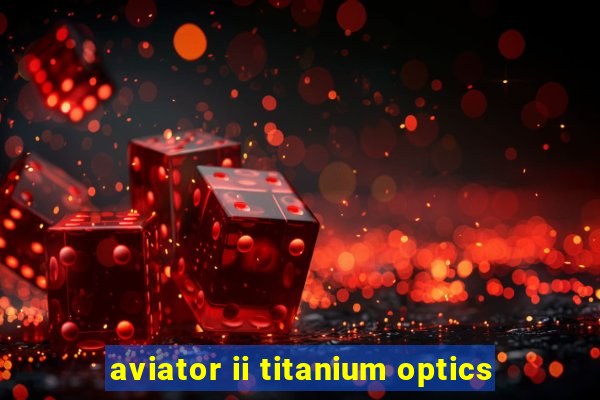 aviator ii titanium optics