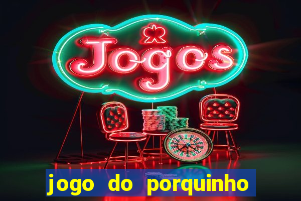 jogo do porquinho para ganhar dinheiro